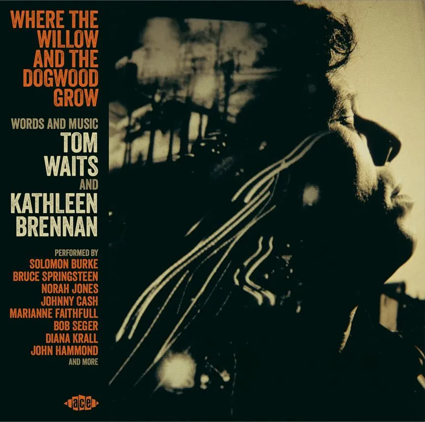 Where The Willow And The Dogwood Grow
Words and Music: Tom Waits and Kathleen Brennan
IMAGE: Ace Records